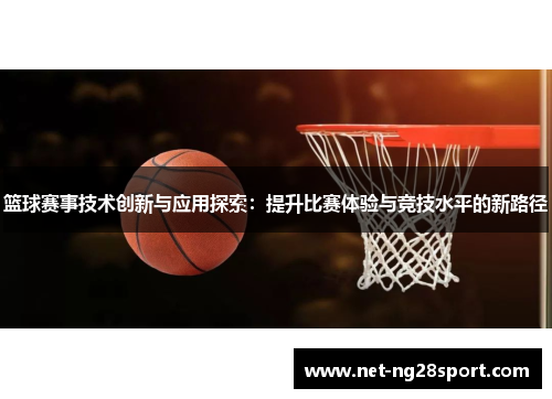篮球赛事技术创新与应用探索：提升比赛体验与竞技水平的新路径