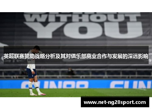 英超联赛赞助战略分析及其对俱乐部商业合作与发展的深远影响