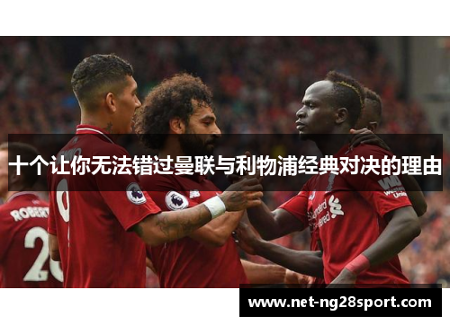 十个让你无法错过曼联与利物浦经典对决的理由