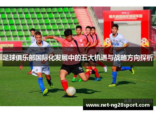 足球俱乐部国际化发展中的五大机遇与战略方向探析