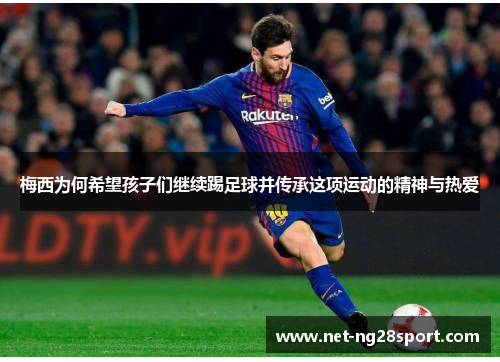 梅西为何希望孩子们继续踢足球并传承这项运动的精神与热爱