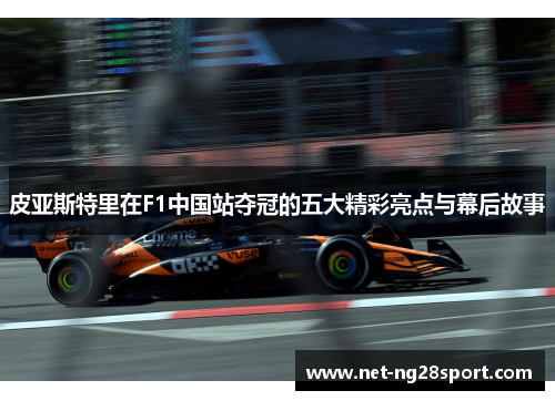 皮亚斯特里在F1中国站夺冠的五大精彩亮点与幕后故事