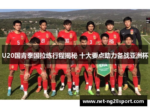 U20国青泰国拉练行程揭秘 十大要点助力备战亚洲杯