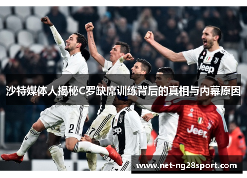 沙特媒体人揭秘C罗缺席训练背后的真相与内幕原因