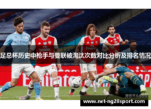 足总杯历史中枪手与曼联被淘汰次数对比分析及排名情况