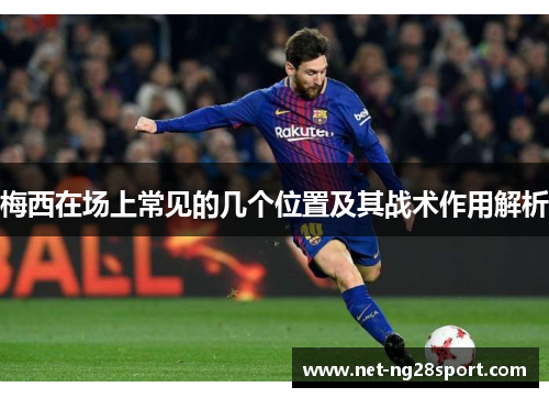 梅西在场上常见的几个位置及其战术作用解析