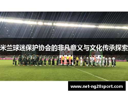 米兰球迷保护协会的非凡意义与文化传承探索